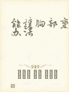 能让胸部变大的办法