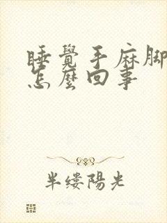 睡觉手麻脚麻是怎么回事