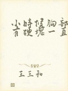 小时候胸部发育有硬块一直没消