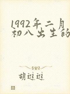 1992年二月初八出生的是什么命