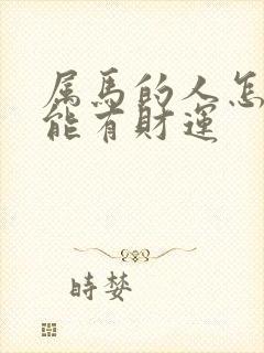 属马的人怎样才能有财运