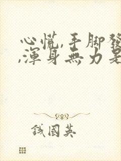 心慌,手脚发软,浑身无力是什么原因