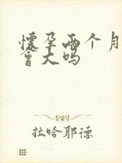 怀孕两个月肚子会大吗