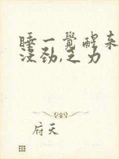 睡一觉醒来浑身没劲,乏力