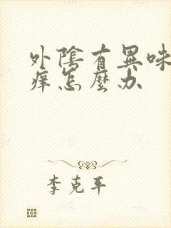 外阴有异味还很痒怎么办