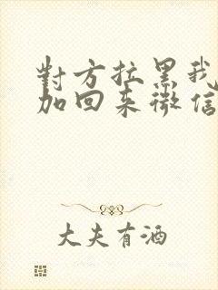 对方拉黑我怎么加回来微信