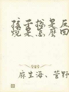 孩子总是反复发烧是怎么回事