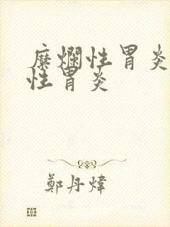 糜烂性胃炎 慢性胃炎