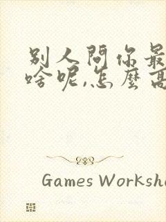 别人问你最近忙啥呢,怎么高情商回复