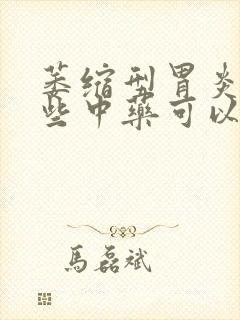 萎缩型胃炎有哪些中药可以治疗