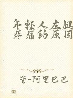 年轻人左腿膝盖疼痛的原因