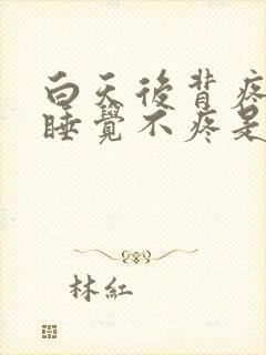 白天后背疼晚上睡觉不疼是啥原因