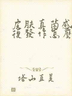 皮肤真菌感染反复发作怎么办封面