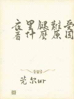 夜里腿难受睡不着什么原因