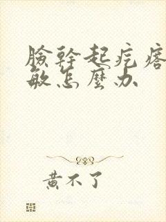 脸干起疙瘩痒过敏怎么办