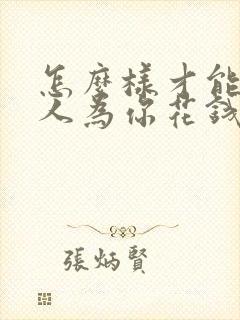 怎么样才能让男人为你花钱