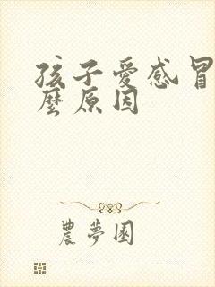 孩子爱感冒是什么原因