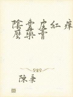 阴囊皮红痒用什么药膏