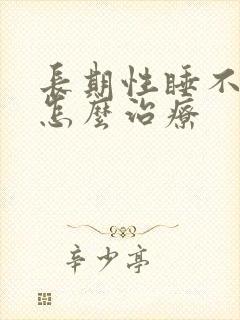 长期性睡不着觉怎么治疗