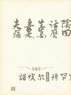 夫妻生活阴道疼痛是怎么回事