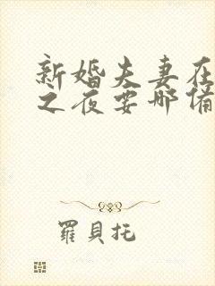 新婚夫妻在新婚之夜要哪备