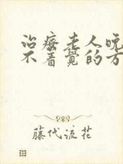 治疗老人晚上睡不着觉的方法