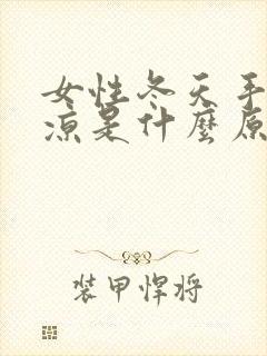 女性冬天手脚冰凉是什么原因怎么调理