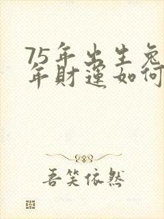 75年出生兔今年财运如何