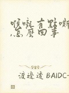 喉咙有点嘶哑声,怎么回事