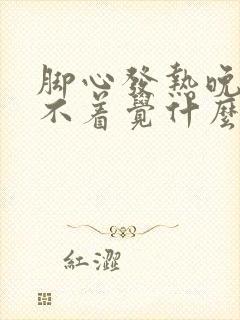 脚心发热晚上睡不着觉什么原因