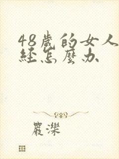 48岁的女人闭经怎么办