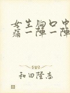 女生胸口中间刺痛一阵一阵的