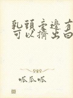 乳头旁边有疙瘩可以挤出白色东西