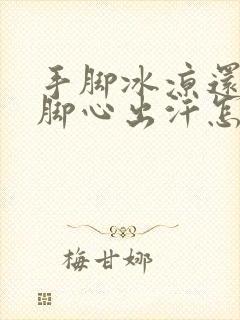 手脚冰凉还手心脚心出汗怎么回事封面