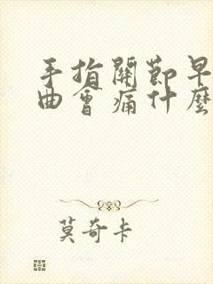 手指关节早晨弯曲会痛什么原因?