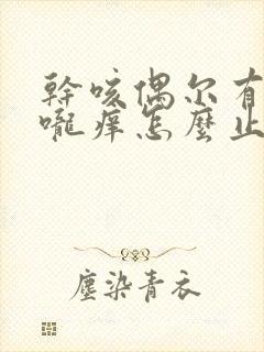 干咳偶尔有痰喉咙痒怎么止咳