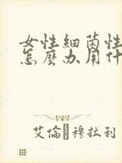 女性细菌性阴炎怎么办用什么药