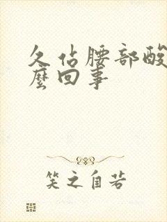 久站腰部酸胀怎么回事