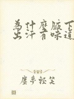 为什么腋下经常出汗有味道怎么办