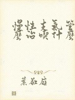 慢性支气管炎怎么治吃什么药最好