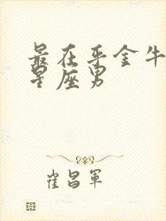 最在乎金牛女的星座男