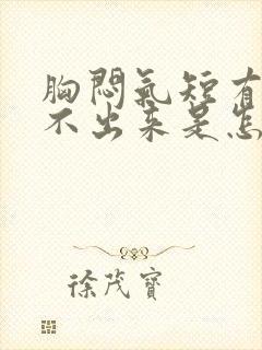 胸闷气短有痰咳不出来是怎么回事