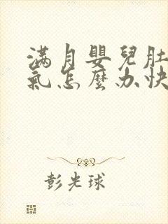 满月婴儿肚子胀气怎么办快速排气