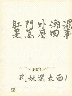 肛门外潮湿和痒是怎么回事