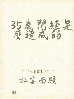 35岁闭经是什么造成的