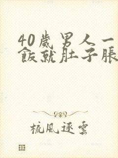 40岁男人一吃饭就肚子胀