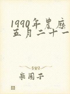 1990年农历五月二十一出生的人命运