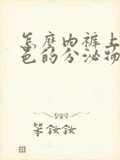 怎么内裤上有黄色的分泌物