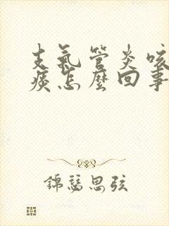 支气管炎咳嗽有痰怎么回事