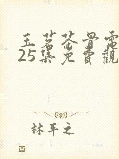 玉茗茶骨电视剧25集免费观看